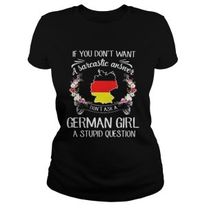 If you dont want a sarcastic answer dont ask a German girl stupid question shirt 2