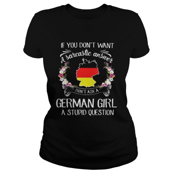 If you dont want a sarcastic answer dont ask a German girl stupid question shirt