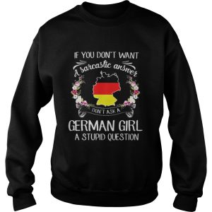 If you dont want a sarcastic answer dont ask a German girl stupid question shirt 3