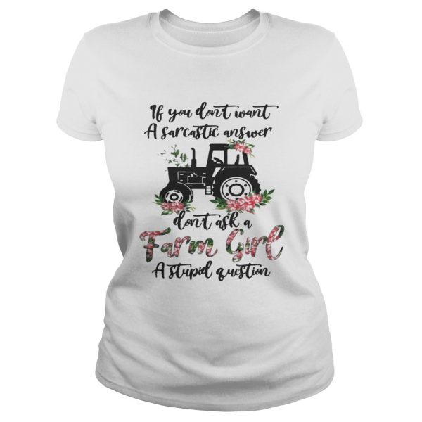 If you dont want a sarcastic answer dont ask a farm girl a stupid question shirt