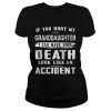 If you hurt my granddaughter I can make your death look like an accident shirt