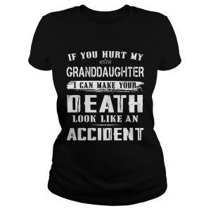 If you hurt my granddaughter I can make your death look like an accident shirt 1