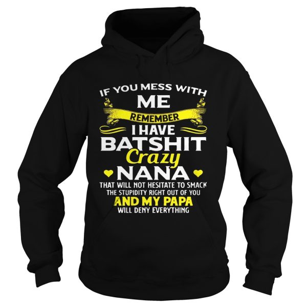 If you mess with we remember I have batshit crazy Nana and my Papa will deny everything shirt T-Shirt