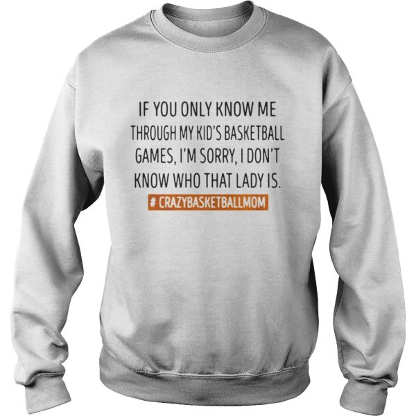 If you only know me through my kids basketball games I’m sorry shirt