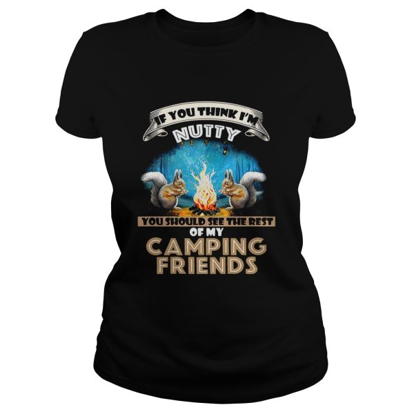 If you think I’m Nutty you should see the rest of my camping friends shirt