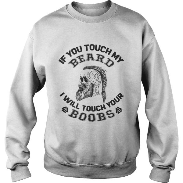 If you touch my beard I will touch your boobs shirt