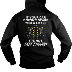 If your car doesn't scare you a little it's not fast enough shirt 1
