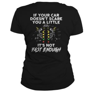 If your car doesn't scare you a little it's not fast enough shirt 2