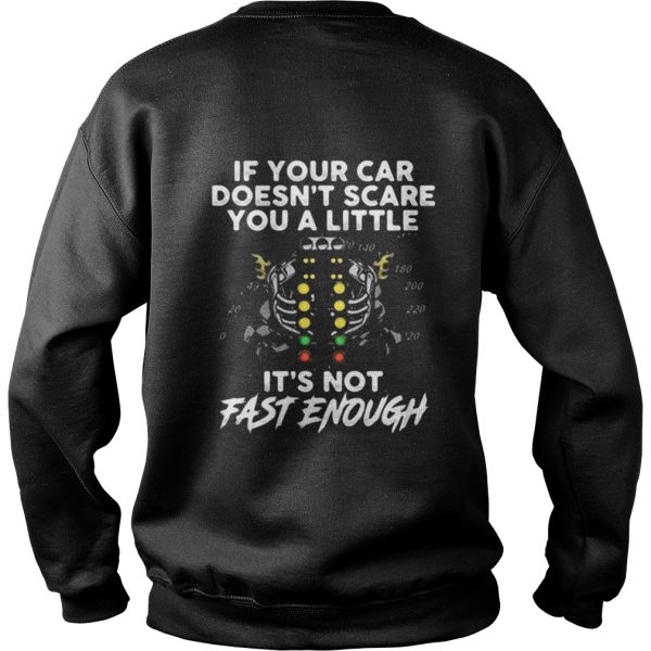 If your car doesn’t scare you a little it’s not fast enough shirt