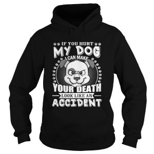 If your hurt my dog I can make your death look like an accident shirt 2