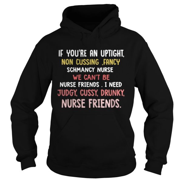 If youre an uptight non cusing fancy schmancy nurse we cant be shirt