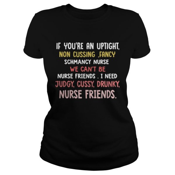 If youre an uptight non cusing fancy schmancy nurse we cant be shirt