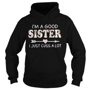 Im A Good Sister I Just Cuss ALot Shirt 1