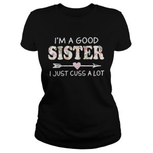 Im A Good Sister I Just Cuss ALot Shirt 2