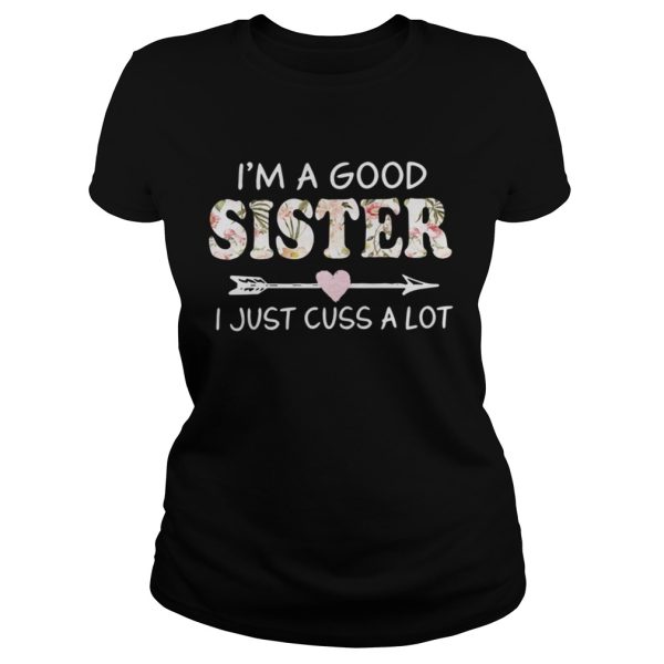 Im A Good Sister I Just Cuss ALot Shirt