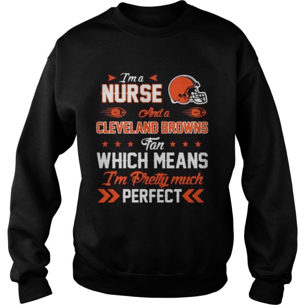 Im A Nurse Browns Fan And Im Pretty Much Perfect Shirt