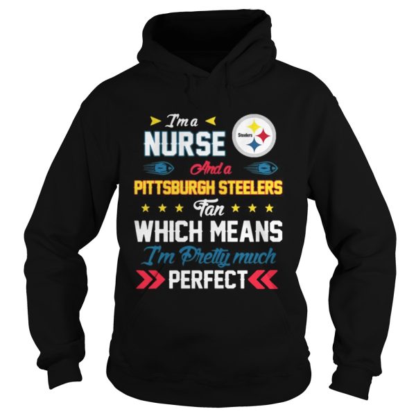 Im A Nurse Steelers Fan And Im Pretty Much Perfect Shirt