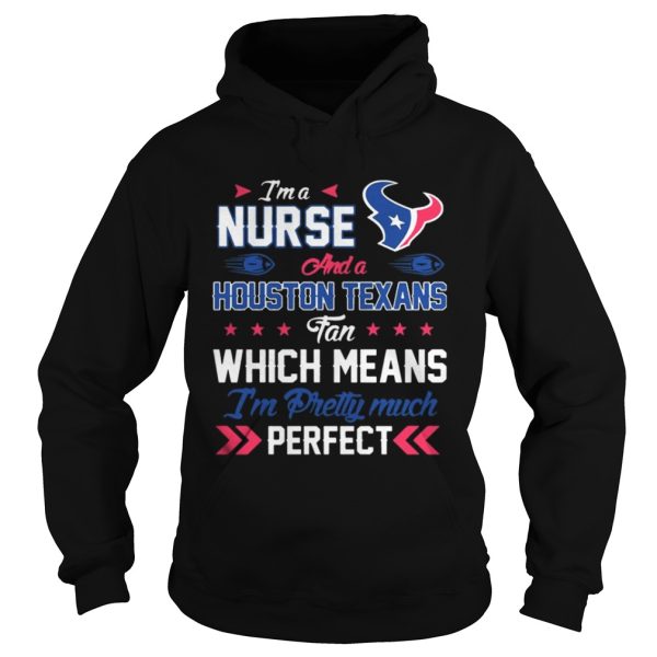 Im A Nurse Texans Fan And Im Pretty Much Perfect Shirt