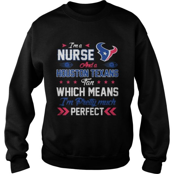 Im A Nurse Texans Fan And Im Pretty Much Perfect Shirt