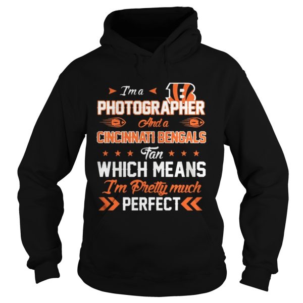 Im A Photographer Bengals Fan And Im Pretty Much Perfect Shirt