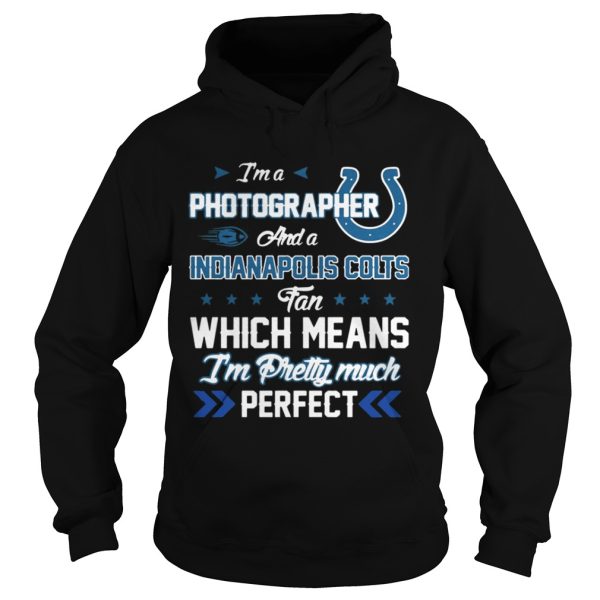 Im A Photographer Colts Fan And Im Pretty Much Perfect Shirt