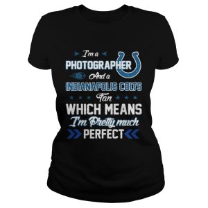Im A Photographer Colts Fan And Im Pretty Much Perfect Shirt 1 Im A Photographer Colts Fan And Im Pretty Much Perfect Shirt 2