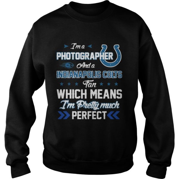 Im A Photographer Colts Fan And Im Pretty Much Perfect Shirt