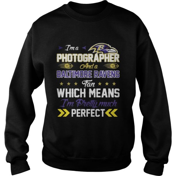 Im A Photographer Ravens Fan And Im Pretty Much Perfect Shirt