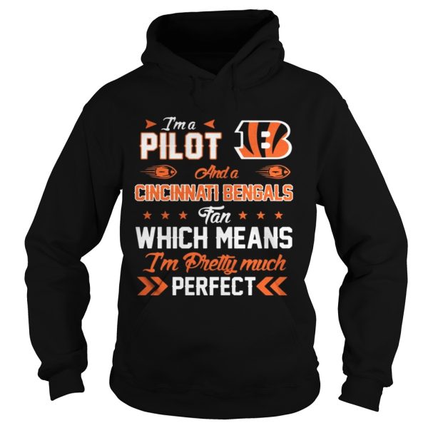 Im A Pilot Bengals Fan And Im Pretty Much Perfect Shirt