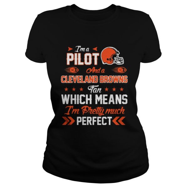 Im A Pilot Browns Fan And Im Pretty Much Perfect Shirt