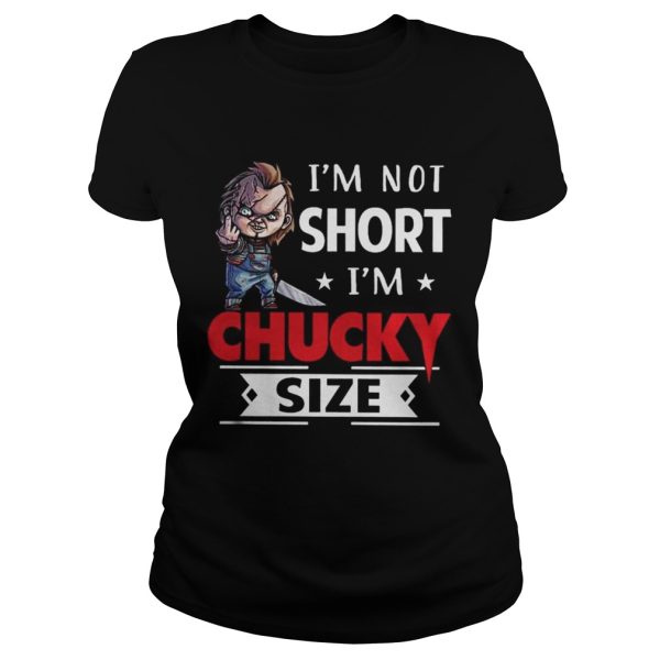 Im Not Short Im Chucky Size Shirt