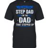 Im Not The Step Dad Im The Dad That Stepped Up shirt
