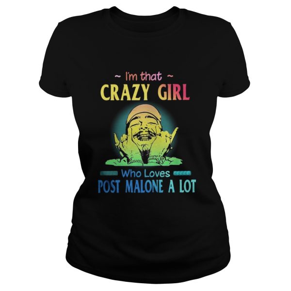 Im That Crazy Girl Who Loves Post Malone A Lot Shirt