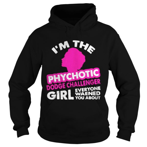 Im The Psychotic Dodge Challenger Girl shirt