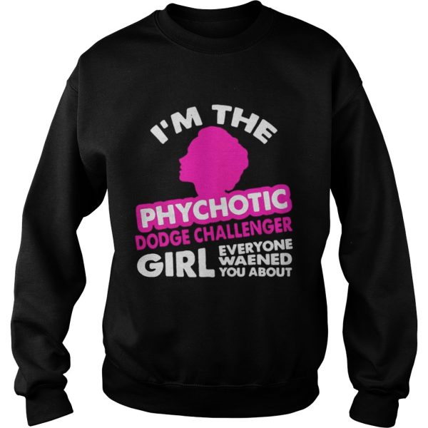 Im The Psychotic Dodge Challenger Girl shirt