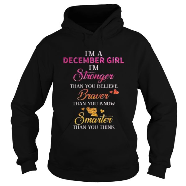 Im a December girl Im stronger than you believe braver than you know smarter shirt