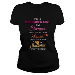 Im a December girl Im stronger than you believe braver than you know smarter shirt 1 Im a December girl Im stronger than you believe braver than you know smarter shirt 2