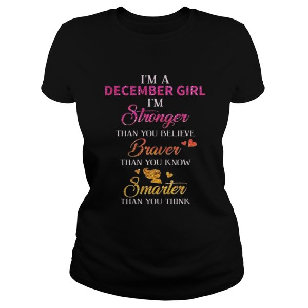 Im a December girl Im stronger than you believe braver than you know smarter shirt