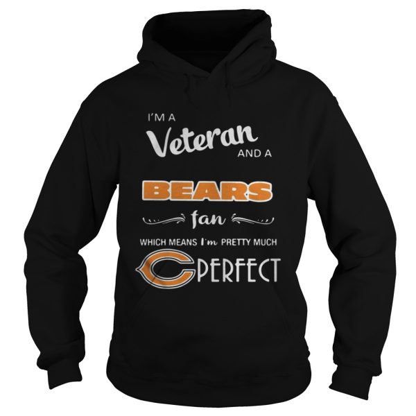 Im a Veteran and a Bears fan which means Im pretty much perfect shirt