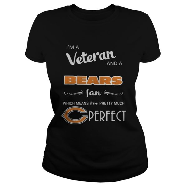 Im a Veteran and a Bears fan which means Im pretty much perfect shirt