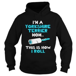 Im a Yorkshire terrier mom this is how I roll shirt 1