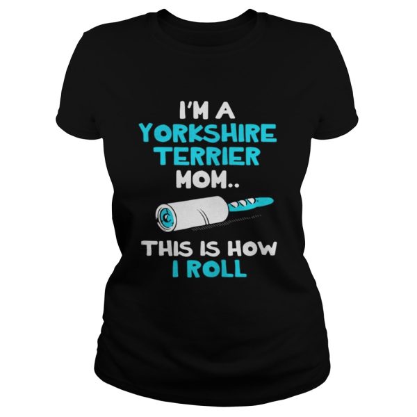 Im a Yorkshire terrier mom this is how I roll shirt