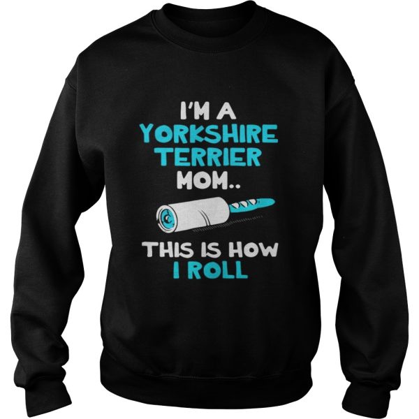 Im a Yorkshire terrier mom this is how I roll shirt