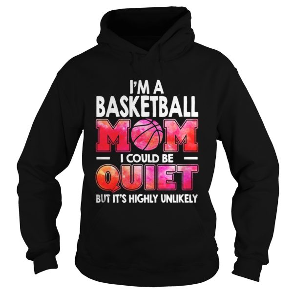 Im a basketball mom I could be quiet but its highly unlikely shirt