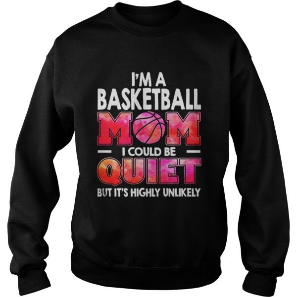 Im a basketball mom I could be quiet but its highly unlikely shirt