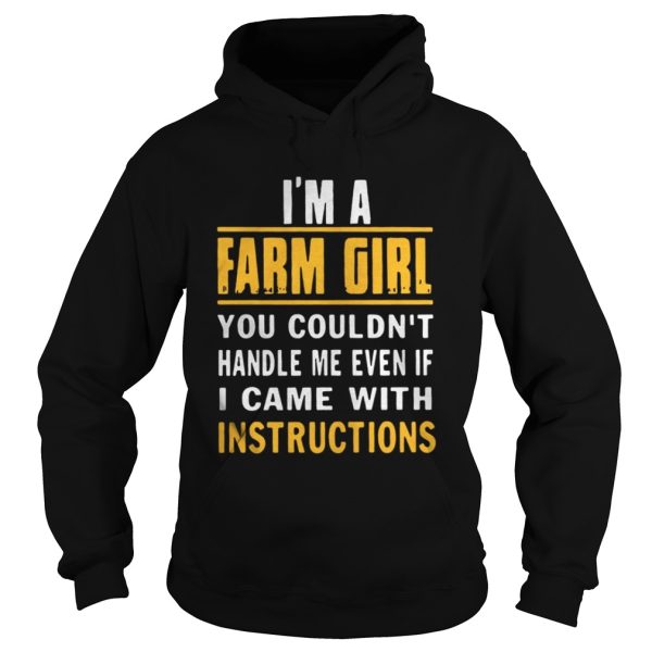 Im a farm girl you couldnt handle me even if I came with instructions shirt