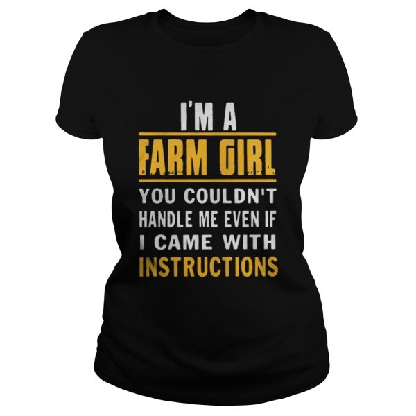 Im a farm girl you couldnt handle me even if I came with instructions shirt