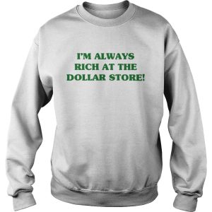 Im always rich at the dollar store shirt 3