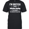 Im british i have selective hearing im sorry you were not selected shirt