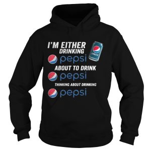 Im either drinking pepsi about to drink pepsi thinking about drinking shirt 1